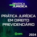 Prática em Direito Previdenciário (CERS 2024)  Prática Advocacia